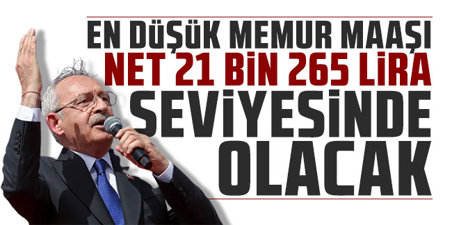 Kılıçdaroğlu: En düşük memur maaşı net 21 bin 265 lira seviyesinde olacak