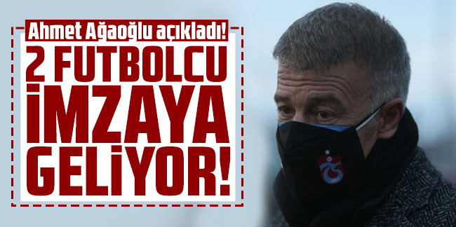 Ahmet Ağaoğlu açıkladı! 2 futbolcu imzaya geliyor!