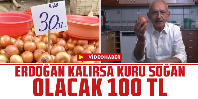 Kılıçdaroğlu: ''Erdoğan kalırsa kuru soğan olacak 100 TL!''