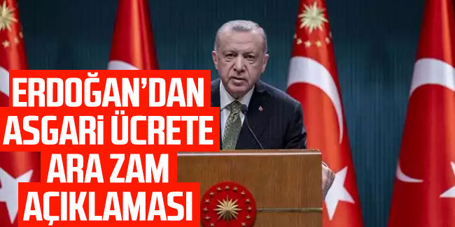 Erdoğan'dan asgari ücrete 'ara zam' açıklaması