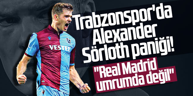 Trabzonspor'da Alexander Sörloth paniği! ''Real Madrid umrumda değil''
