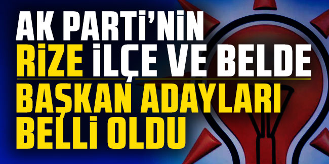 AK Parti Rize İlçe ve Belde başkan adayları belli oldu!