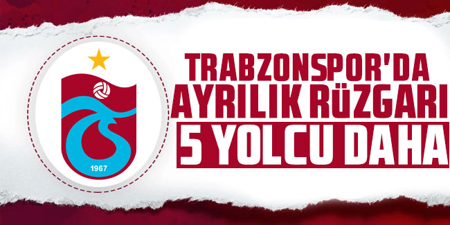 Trabzonspor'da ayrılık rüzgarı: 5 yolcu daha