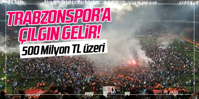 Trabzonspor'a çılgın gelir!