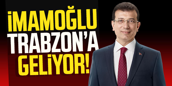 Ekrem İmamoğlu, Trabzon'a geliyor!   
