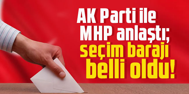 AK Parti ile MHP anlaştı; seçim barajı belli oldu!