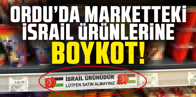 Ordu'da marketteki İsrail ürünlerine boykot! ''Lütfen satın almayınız''