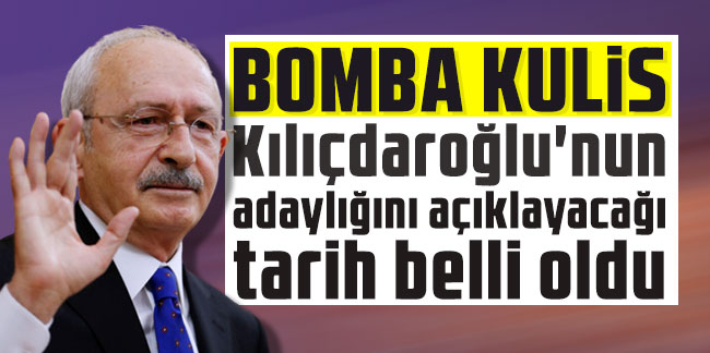 Bomba kulis: Kılıçdaroğlu'nun adaylığını açıklayacağı tarih belli oldu