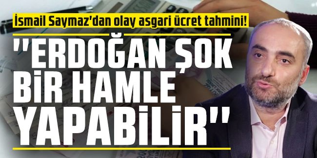 İsmail Saymaz'dan olay asgari ücret tahmini! ''Erdoğan şok bir hamle yapabilir''