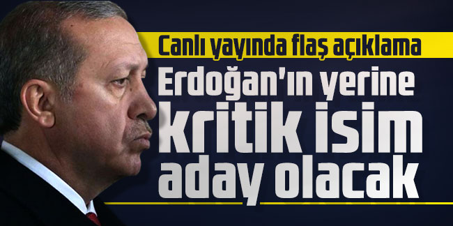 Canlı yayında flaş açıklama: Erdoğan'ın yerine kritik isim aday olacak