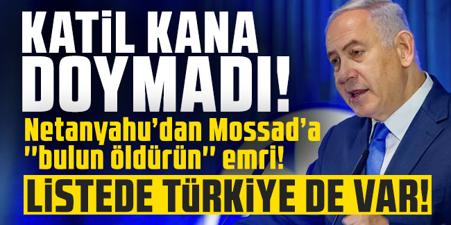 Netanyahu'dan Mossad'a suikast emri! Listede Türkiye de var!