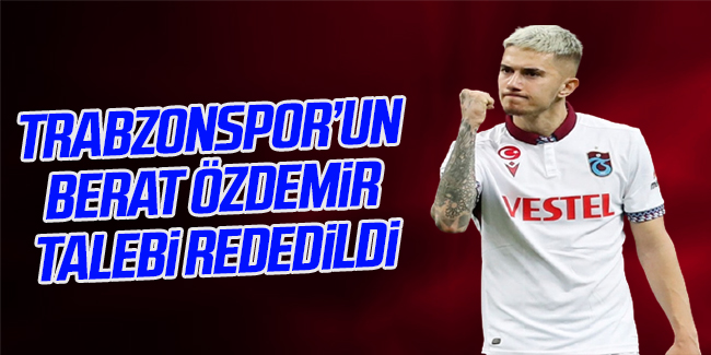 Trabzonspor'un Berat Özdemir talebini rededildi!