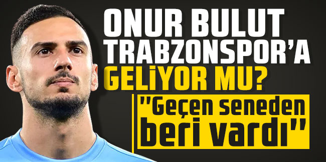 Onur Bulut’tan Trabzonspor açıklaması! ''Geçen seneden beri vardı''