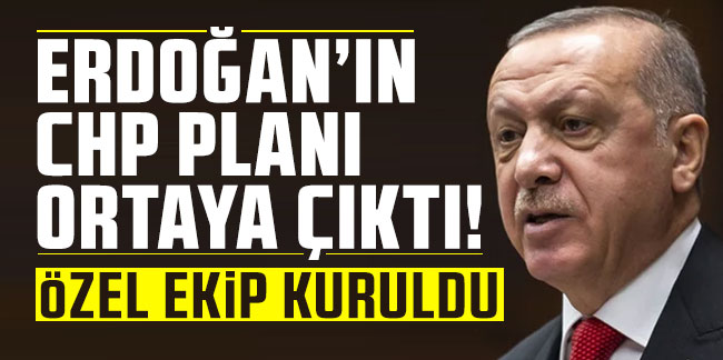 Erdoğan'ın CHP planı ortaya çıktı! Özel ekip kuruldu!