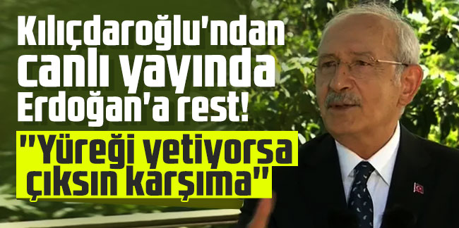 Kılıçdaroğlu'ndan canlı yayında Erdoğan'a rest! ''Yüreği yetiyorsa çıksın karşıma''