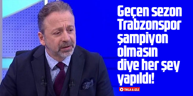 Zeki Uzundurukan: Geçen sezon Trabzonspor şampiyon olmasın diye her şey yapıldı!