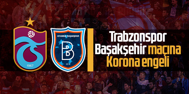 Trabzonspor Başakşehir maçına Korona engeli