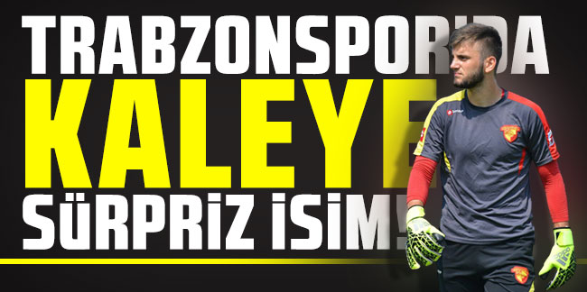 Trabzonspor’da kaleye sürpriz isim!