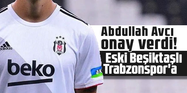 Abdullah Avcı onay verdi! Eski Beşiktaşlı Trabzonspor'a