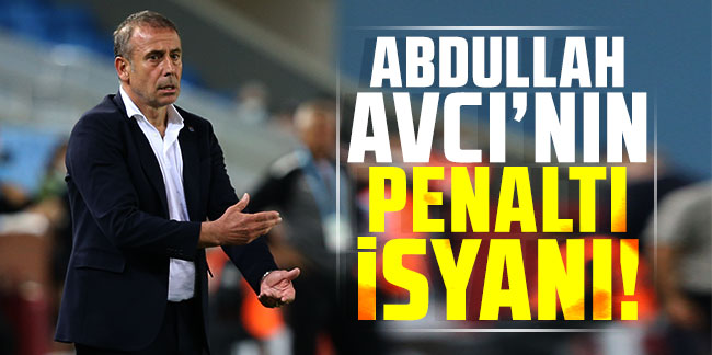 Trabzonspor teknik direktörü Abdullah Avcı'dan penaltı isyanı