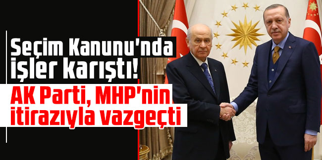 Seçim Kanunu'nda işler karıştı! AK Parti, MHP'nin itirazıyla vazgeçti