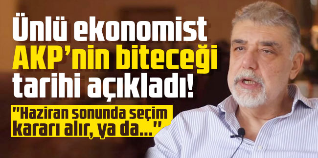 Ünlü ekonomist AKP’nin biteceği tarihi açıkladı!