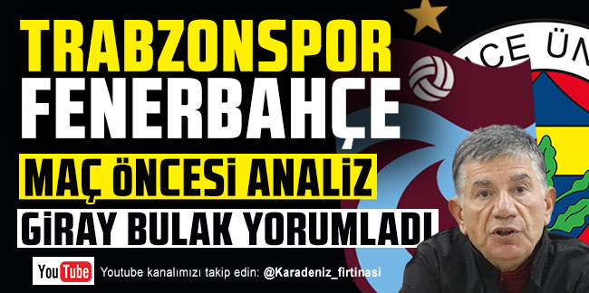 Trabzonspor - Fenerbahçe maç öncesi analiz.. Giray Bulak yorumladı...