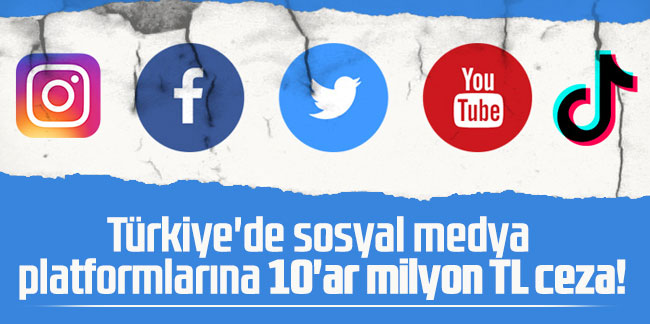 Türkiye'de sosyal medya platformlarına 10'ar milyon TL ceza!