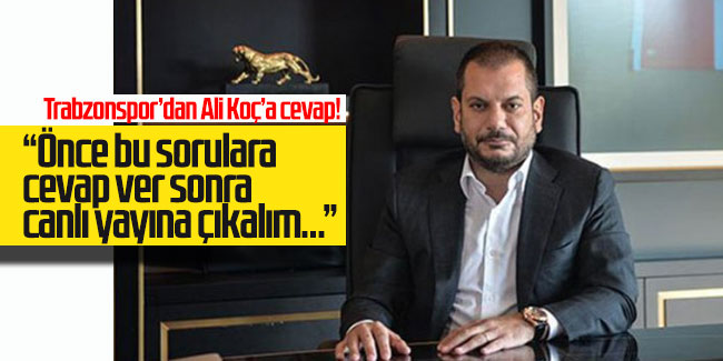 Trabzonspor’dan Ali Koç’a cevap! “Önce bu sorulara cevap ver sonra canlı yayına çıkalım…”