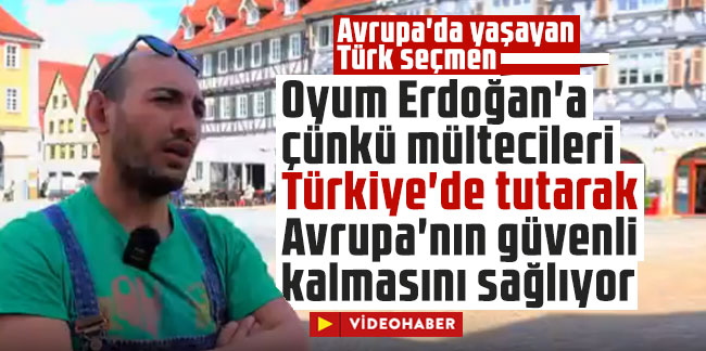 Avrupa'da yaşayan Türk seçmen: Oyum Erdoğan'a çünkü mültecileri Türkiye'de tutarak Avrupa'nın güvenli kalmasını sağlıyor