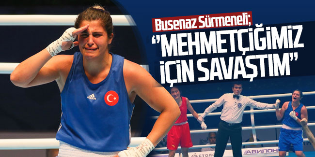 Busenaz Sürmeneli: ''Mehmetçiğimiz için savaştım''