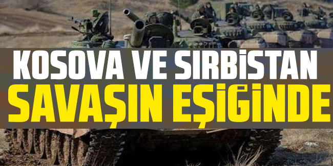 Kosova ve Sırbistan savaşın eşiğinde
