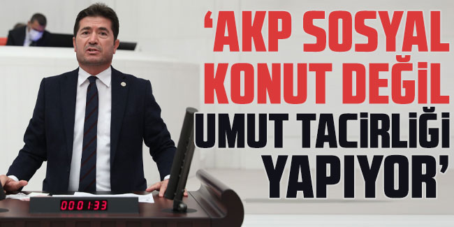 CHP’li Kaya: ‘’AKP sosyal konut değil umut tacirliği yapıyor’’