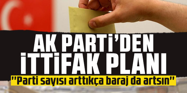 AK Parti’den ittifak planı: ''Parti sayısı arttıkça baraj da artsın''