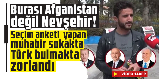 Burası Afganistan değil Nevşehir! Seçim anketi yapan muhabir sokakta Türk bulmakta zorlandı