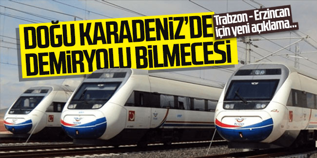 Doğu Karadeniz'de demiryolu bilmecesi! Trabzon - Erzincan için yeni açıklama...
