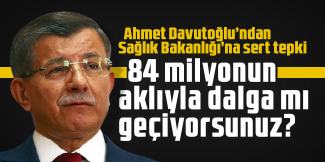 Ahmet Davutoğlu: 84 milyonun aklıyla dalga mı geçiyorsunuz?