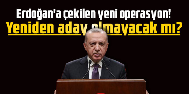 Erdoğan'a çekilen yeni operasyon! Yeniden aday olmayacak mı?