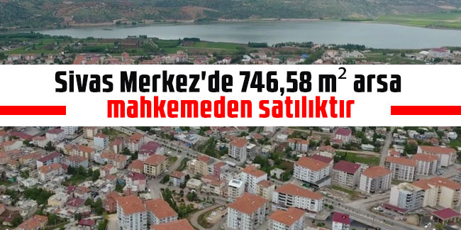 Sivas Merkez'de 746,58 m² arsa mahkemeden satılıktır