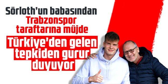 Sörloth’un babasından Trabzonspor taraftarına müjde