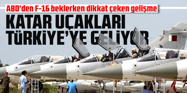 Katar'a ait savaş uçakları Türkiye'ye geliyor