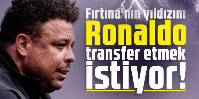Fırtına'nın yıldızını Ronaldo transfer etmek istiyor!