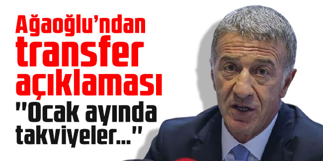 Ahmet Ağaoğlu’ndan transfer açıklaması: ''Ocak ayında takviyeler…''
