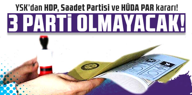 YSK’dan HDP Saadet Partisi ve HÜDA PAR kararı!