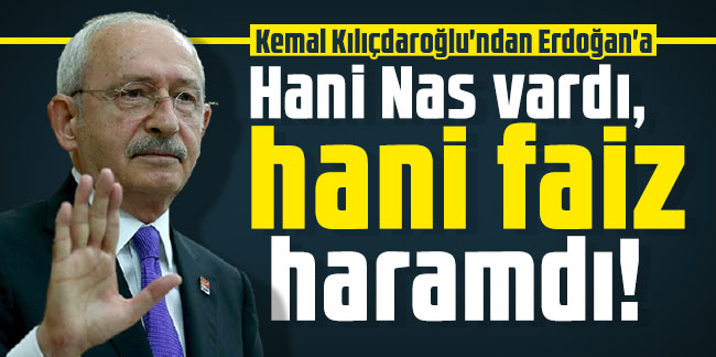 Kemal Kılıçdaroğlu'ndan Erdoğan'a: Hani Nas vardı, hani faiz haramdı!