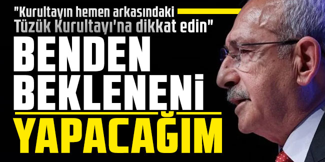 Kemal Kılıçdaroğlu: Benden bekleneni yapacağım