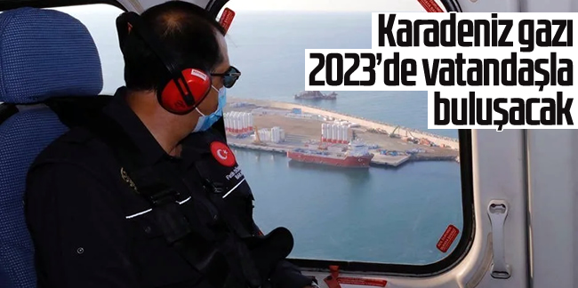 Bakan Dönmez: 2023 yılında Karadeniz gazını vatandaşımızla buluşturacağız