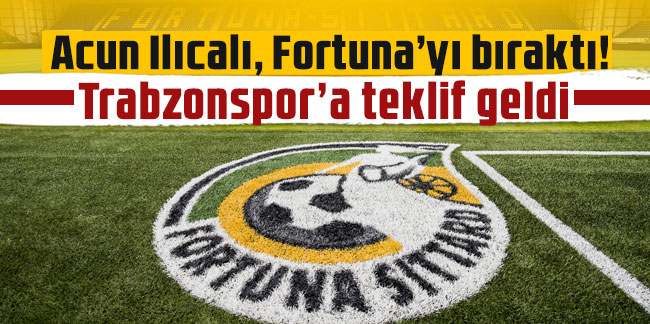 Acun Ilıcalı, Fortuna’yı bıraktı! Trabzonspor’a teklif geldi