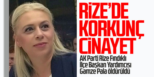 AK Parti Rize Fındıklı İlçe Başkan Yardımcısı Gamze Pala öldürüldü