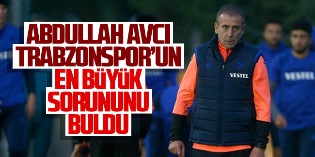 Abdullah Avcı'ya göre Trabzonspor'un en büyük sorunu